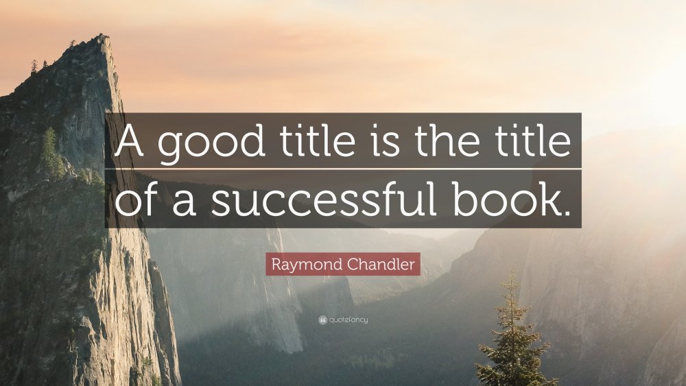 1790900-Raymond-Chandler-Quote-A-good-title-is-the-title-of-a-successful.thumb.jpg.0cb2530b04f5c4c74d5fe7735600f07d.jpg